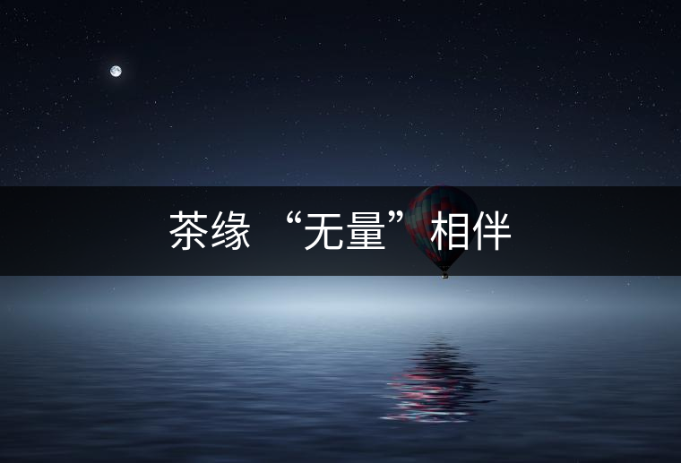 茶緣 “無量”相伴
