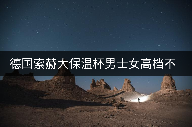 德國索赫大保溫杯男士女高檔不銹鋼水杯便攜商務(wù)定制刻字泡茶杯子