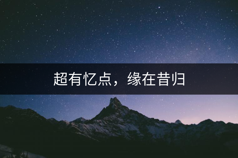 超有憶點，緣在昔歸