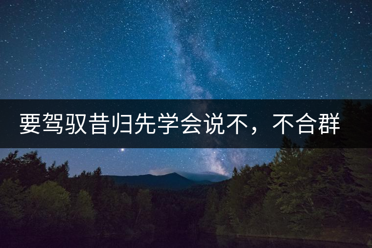要駕馭昔歸先學(xué)會說不，不合群才超群