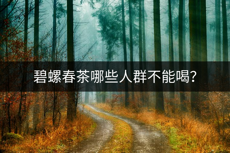 碧螺春茶哪些人群不能喝？