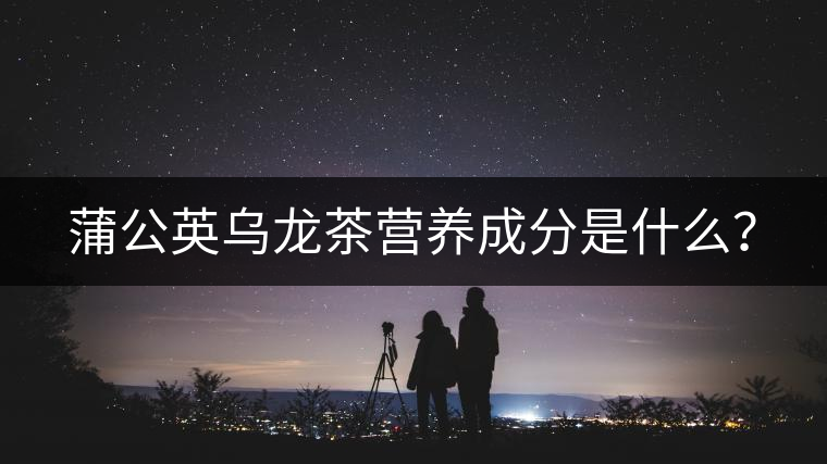 蒲公英烏龍茶營養(yǎng)成分是什么？