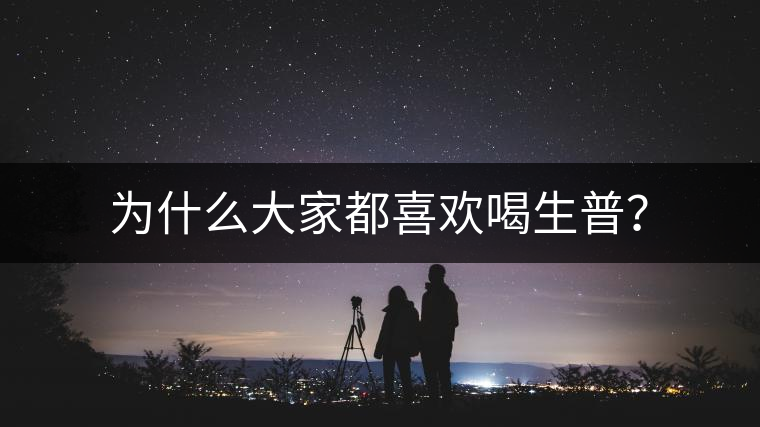 為什么大家都喜歡喝生普? 為什么大家都喜歡喝生普?