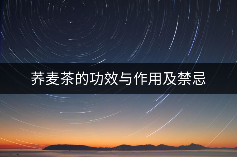 蕎麥茶的功效與作用及禁忌 蕎麥茶的功效與作用及禁忌