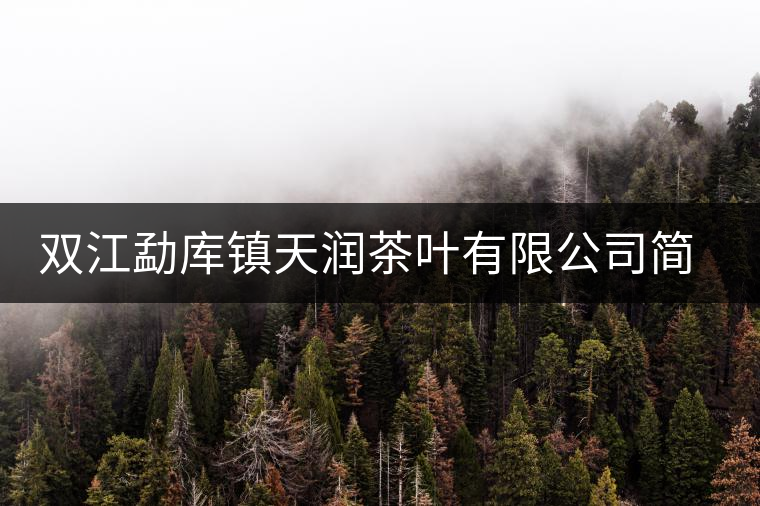 雙江勐庫鎮(zhèn)天潤茶葉有限公司簡(jiǎn)介 雙江勐庫鎮(zhèn)天潤茶葉有限公司簡(jiǎn)介