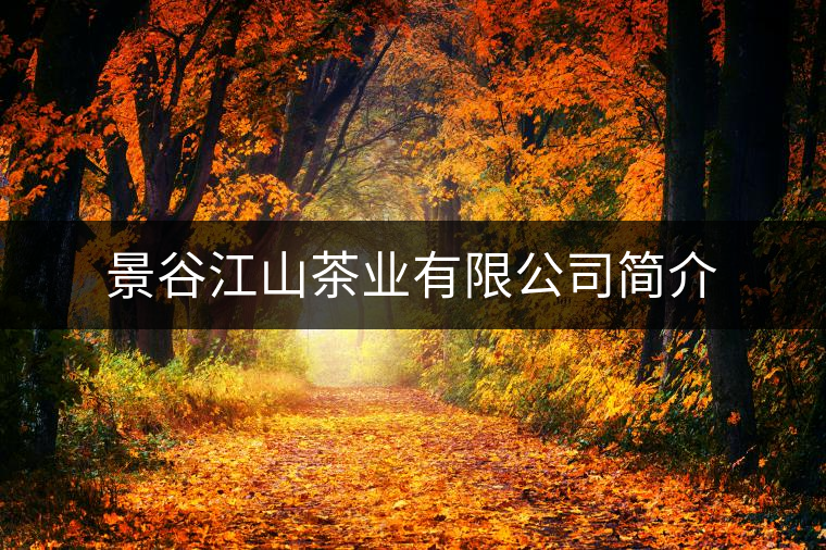 景谷江山茶業(yè)有限公司簡介 景谷江山茶業(yè)有限公司簡介