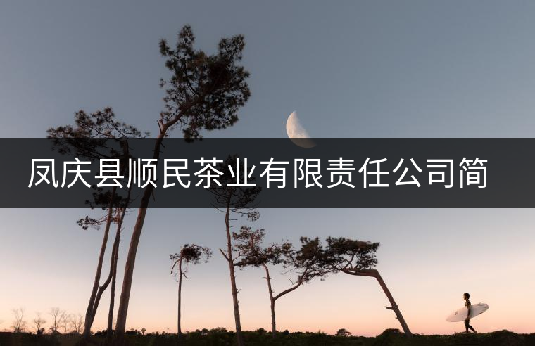 鳳慶縣順民茶業(yè)有限責(zé)任公司簡介 鳳慶縣順民茶業(yè)有限責(zé)任公司簡介