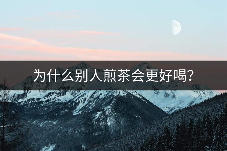 為什么別人煎茶會更好喝？