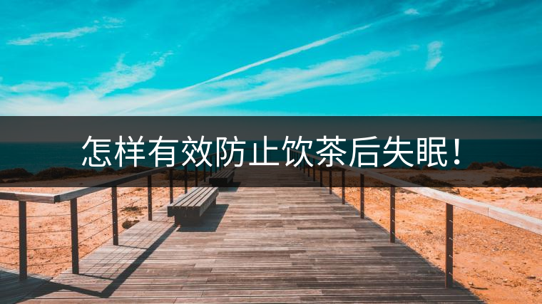 怎樣有效防止飲茶后失眠！