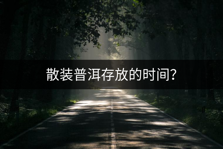 散裝普洱存放的時(shí)間？