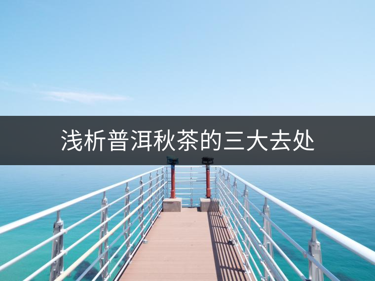 淺析普洱秋茶的三大去處 淺析普洱秋茶的三大去處