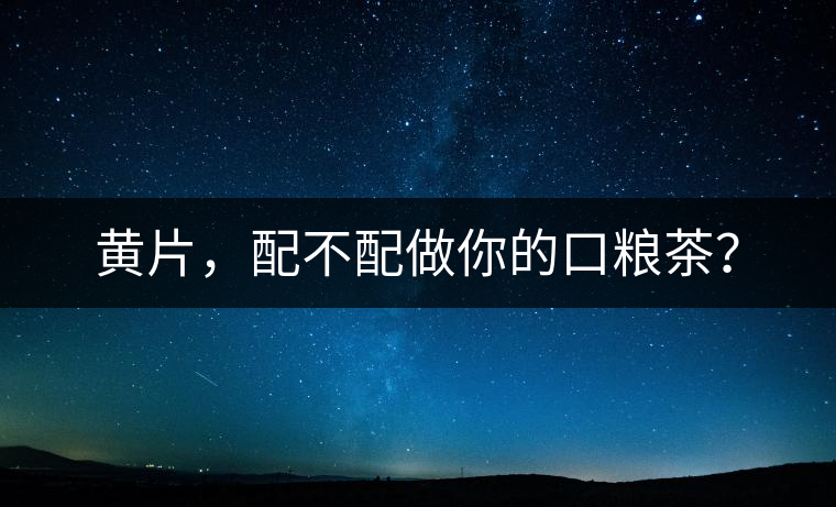 黃片，配不配做你的口糧茶？