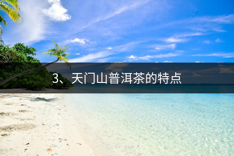 3、天門(mén)山普洱茶的特點(diǎn)