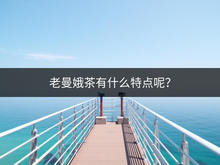老曼娥茶有什么特點(diǎn)呢？
