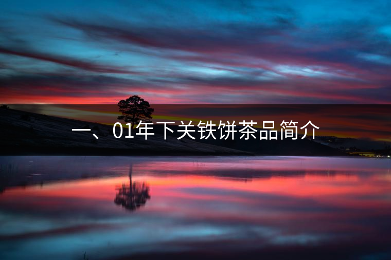 一、01年下關(guān)鐵餅茶品簡介