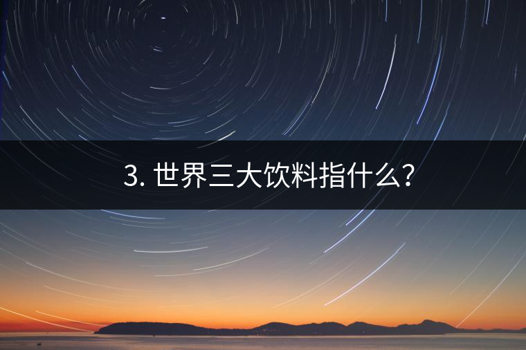 ??3. 世界三大飲料指什么？