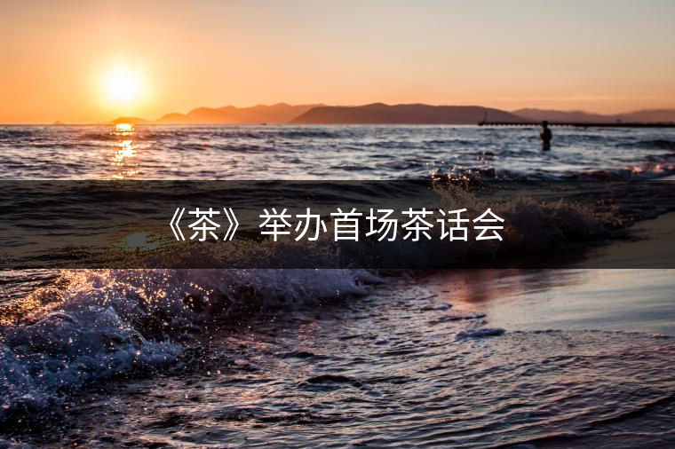 《茶》舉辦首場茶話會